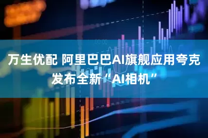 万生优配 阿里巴巴AI旗舰应用夸克发布全新“AI相机”