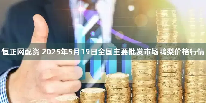 恒正网配资 2025年5月19日全国主要批发市场鸭梨价格行情